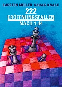Karsten Müller Rainer Knaak 222 Eröffnungsfallen nach 1.d4 - Glarean Magazin