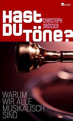 Christoph Drösser: Hast du Töne? - Warum wir alle musikalisch sind - Rowohlt Verlag - Rezension Glarean Magazin