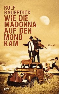 Rolf Bauerdick: Wie die Madonna auf den Mond kam - Roman - Deutsche Verlags-Anstalt