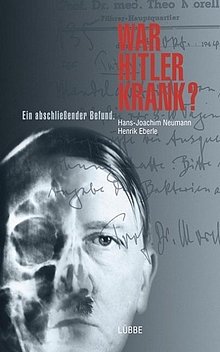 Hans-Joachim Neumann - Henrik Eberle: War Hitler krank? Ein abschliessender Bericht - Lübbe Verlag