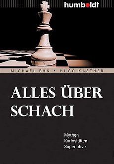 Michael Ehn - Hugo Kastner - Alles über Schach - Mythen-Kuriositäten-Superlative - Humboldt Verlag