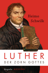Heimo Schwilk: Luther - Der Zorn Gottes