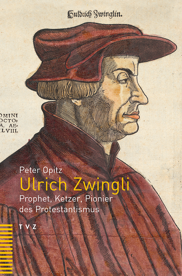 Peter Opitz: Ulrich Zwingli - Prophet, Ketzer, Pionier des Protestantismus