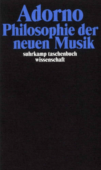 Theodor Wiesengrund Adorno - Philosophie der Neuen Musik - Suhrkamp - Glarean Magazin Theodor Wiesengrund Adorno - Philosophie der Neuen Musik - Suhrkamp - Glarean Magazin